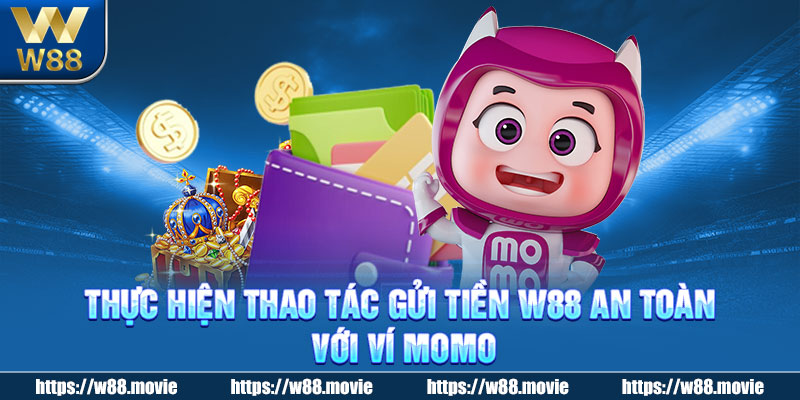  Thực hiện thao tác gửi tiền W88 an toàn với ví Momo