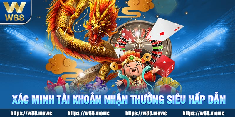 Xác minh tài khoản nhận thưởng siêu hấp dẫn