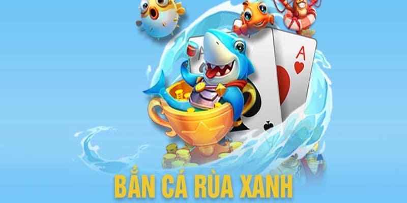 Mẹo bắn cá Rùa Xanh siêu đỉnh