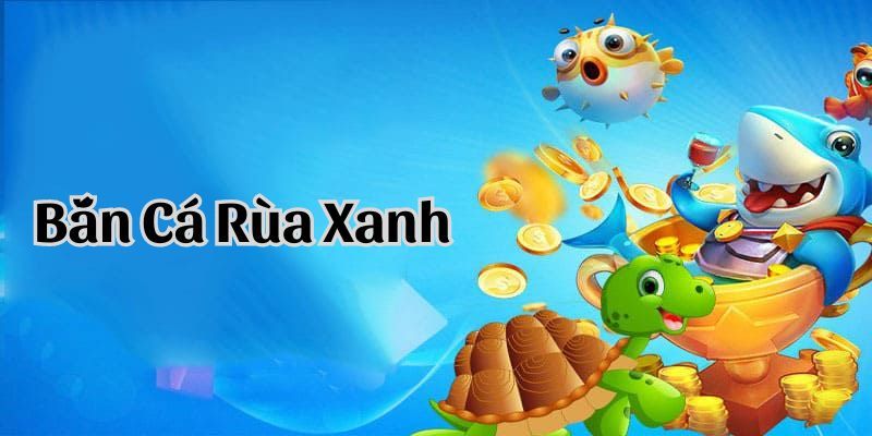 Thông tin về game bắn cá rùa xanh